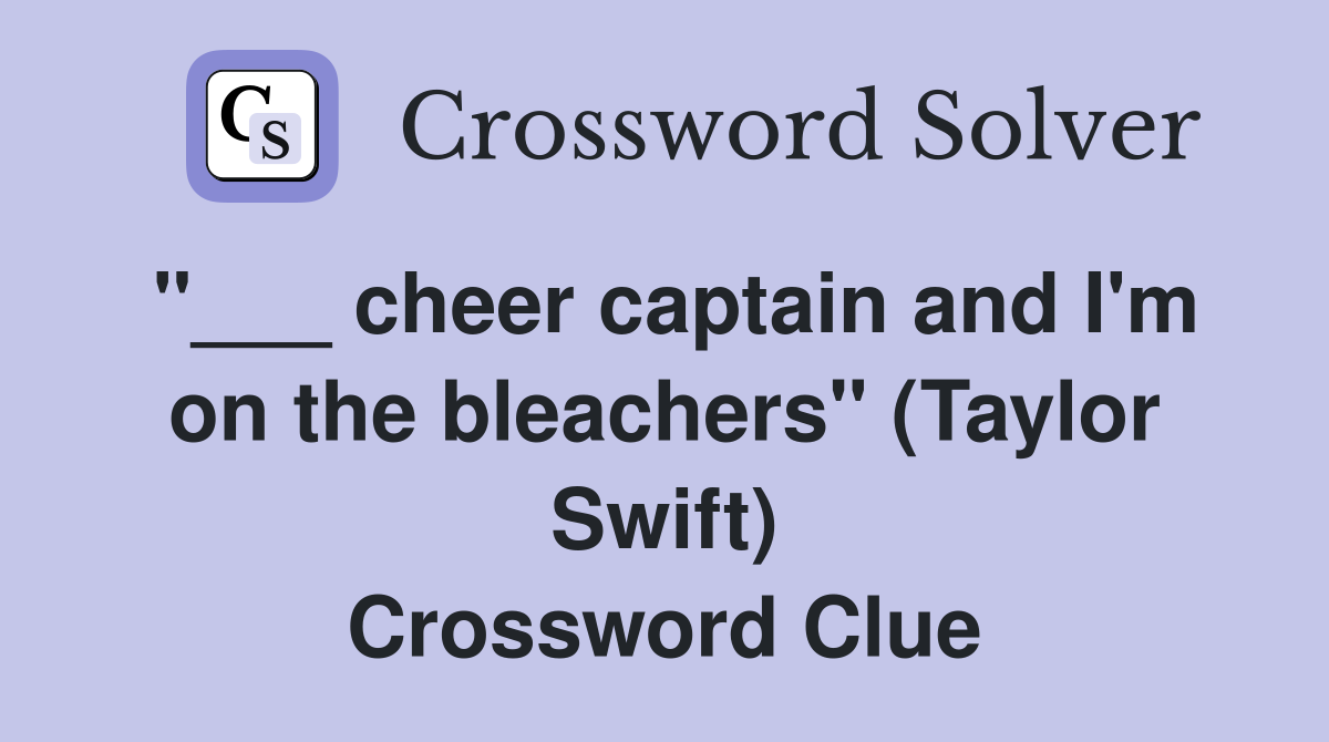 "___ cheer captain and I'm on the bleachers" (Taylor Swift) Crossword Clue