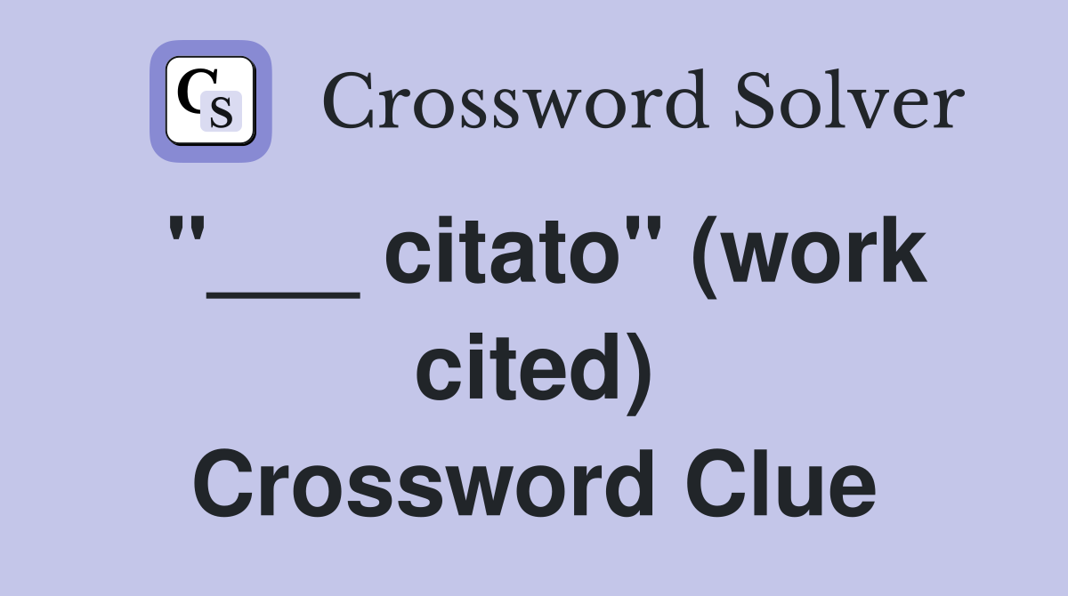 "___ citato" (work cited) Crossword Clue