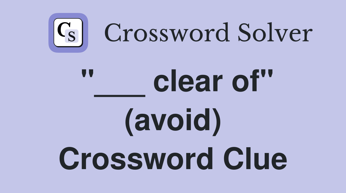 "___ clear of" (avoid) Crossword Clue