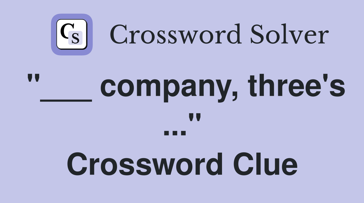 "___ company, three's ..." Crossword Clue