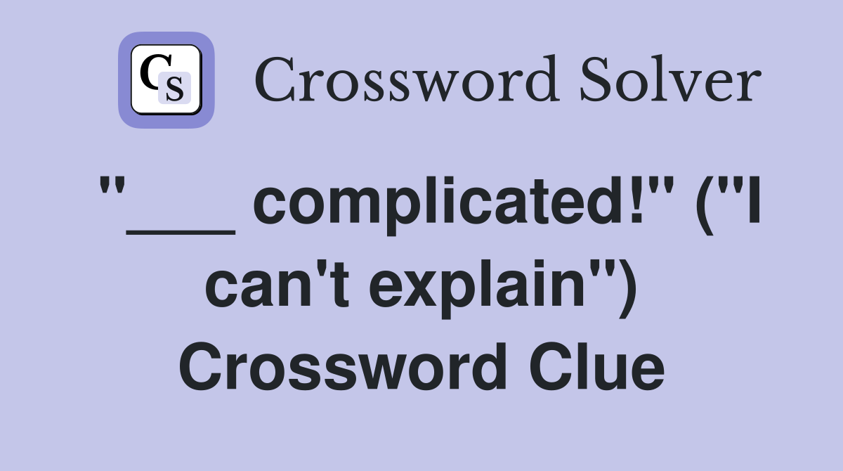 "___ complicated!" ("I can't explain") Crossword Clue