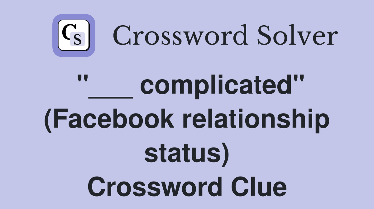 "___ complicated" (Facebook relationship status) Crossword Clue