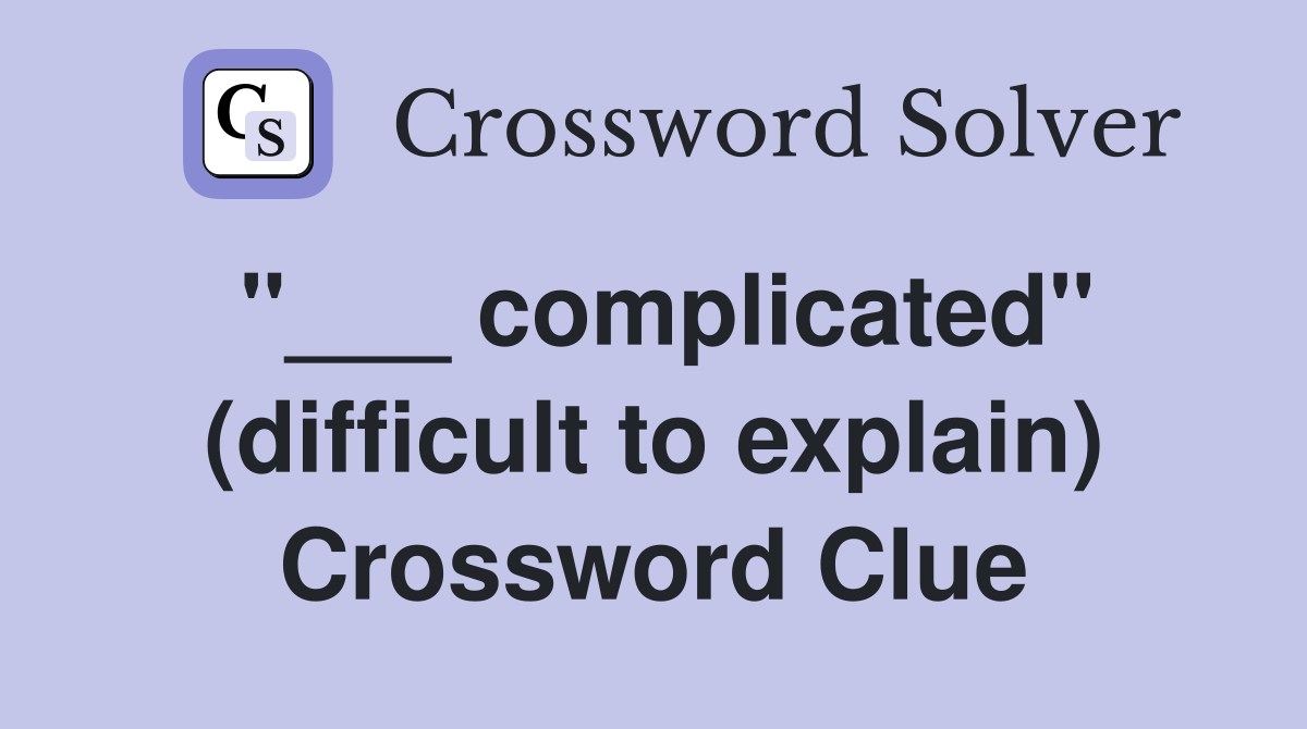 "___ complicated" (difficult to explain) Crossword Clue