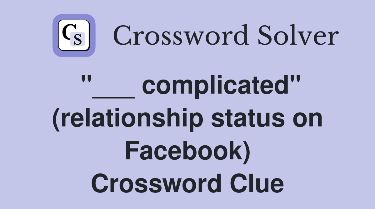 "___ complicated" (relationship status on Facebook) Crossword Clue