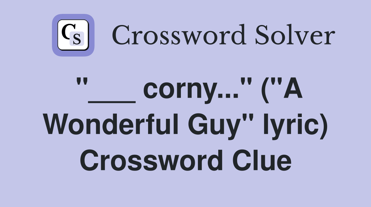 "___ corny..." ("A Wonderful Guy" lyric) Crossword Clue