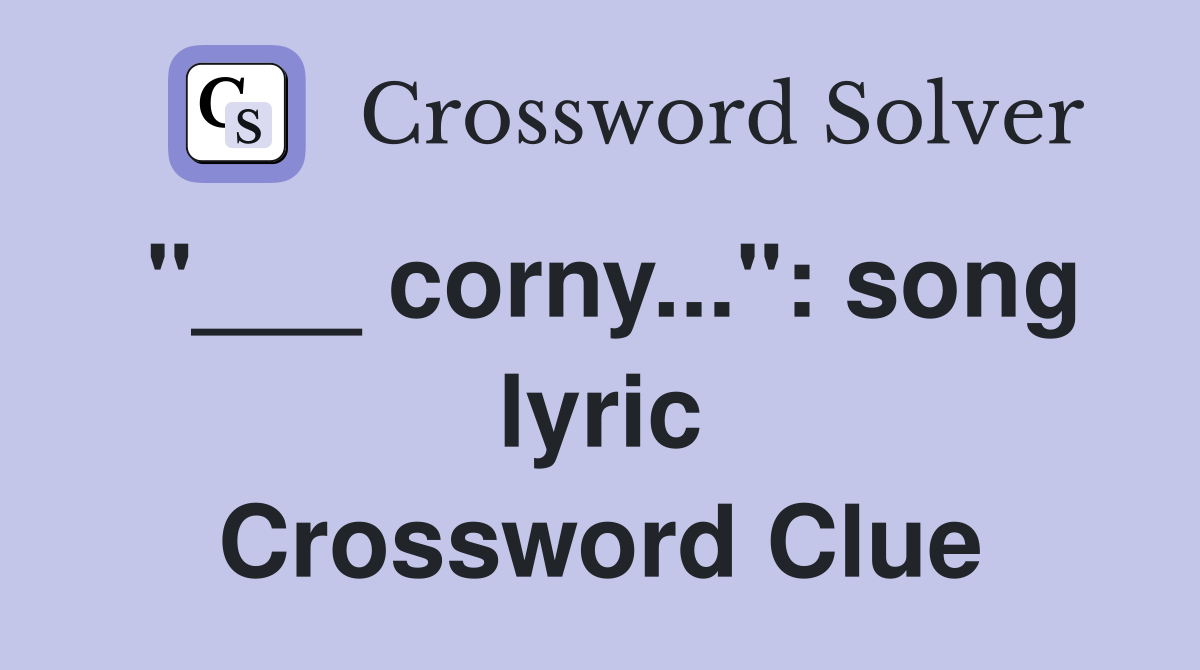 "___ corny...": song lyric Crossword Clue