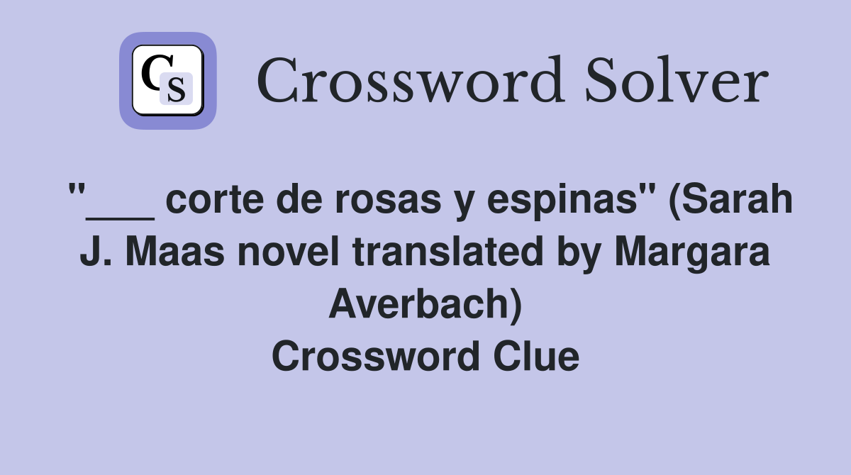 "___ corte de rosas y espinas" (Sarah J. Maas novel translated by Margara Averbach) Crossword Clue