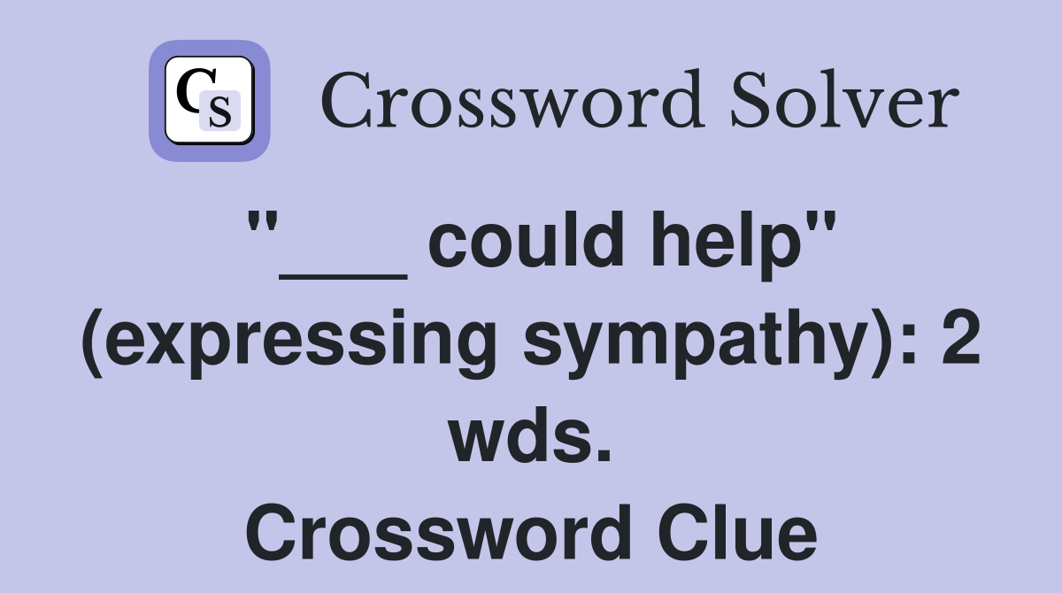 "___ could help" (expressing sympathy): 2 wds. Crossword Clue