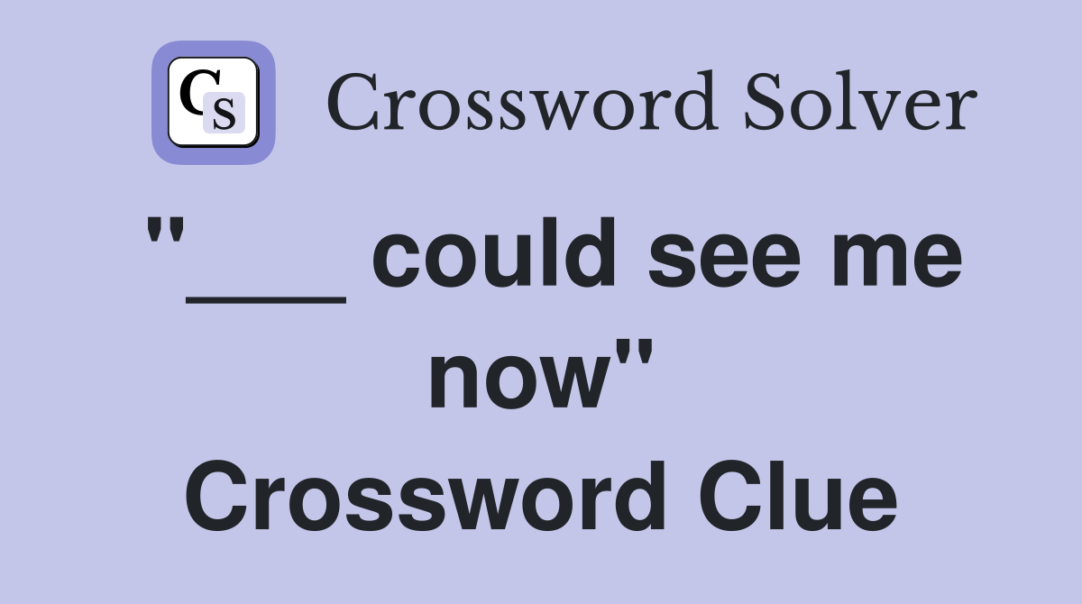 "___ could see me now" Crossword Clue