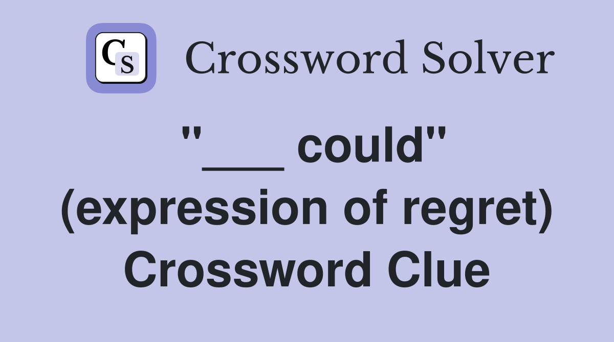 "___ could" (expression of regret) Crossword Clue