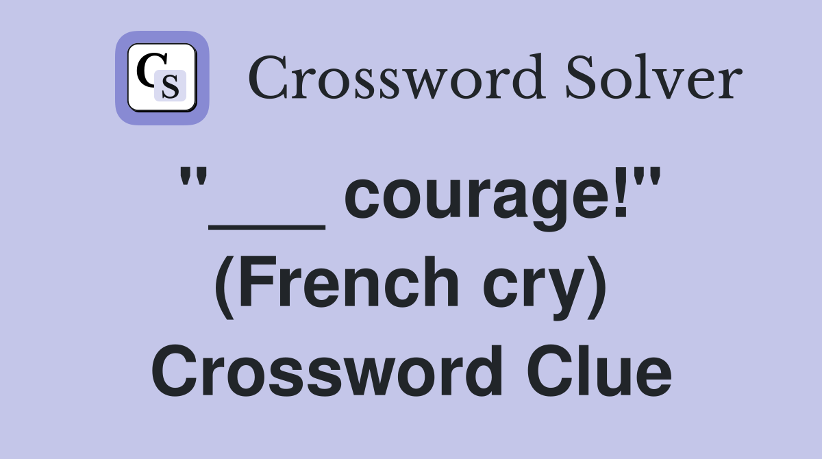 "___ courage!" (French cry) Crossword Clue