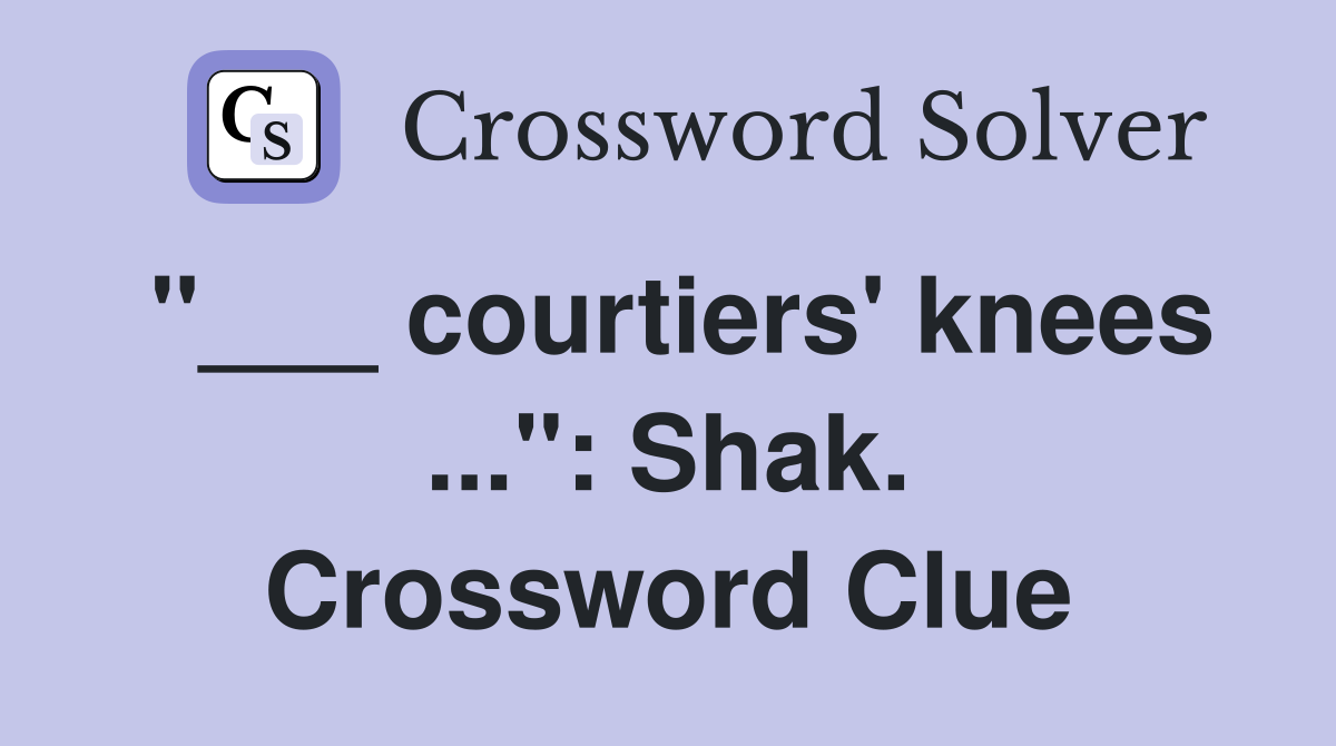 "___ courtiers' knees ...": Shak. Crossword Clue