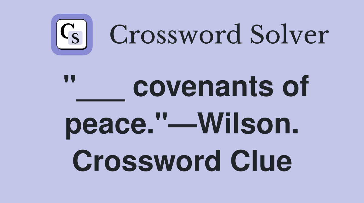 "___ covenants of peace."—Wilson. Crossword Clue