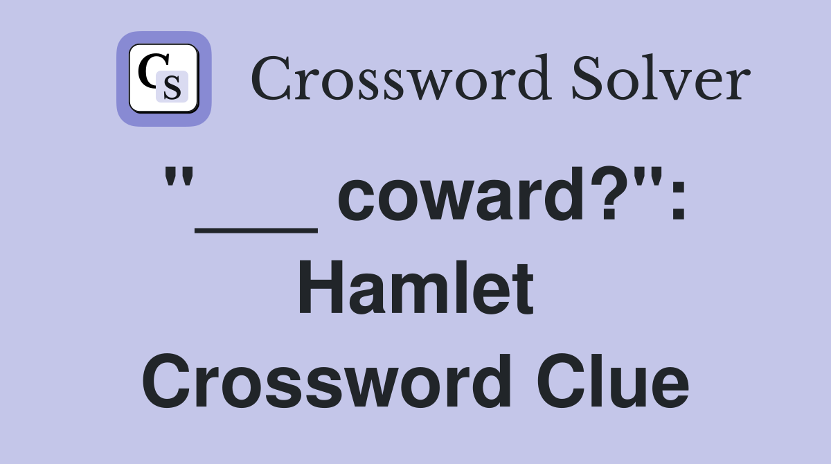 "___ coward?": Hamlet Crossword Clue