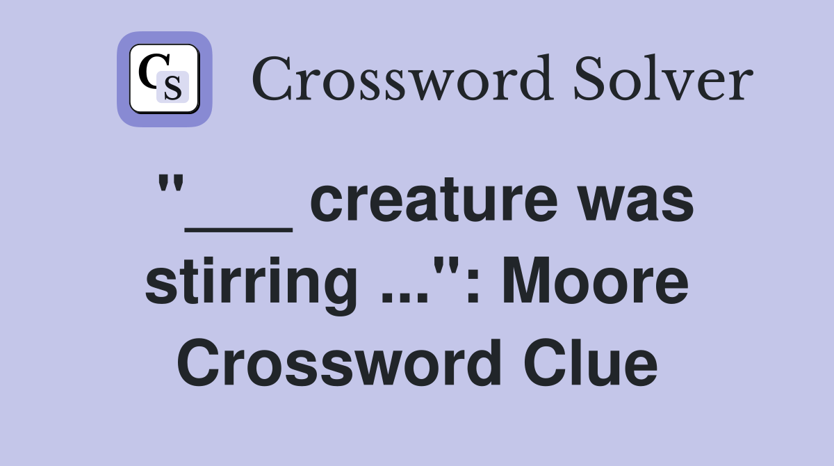 "___ creature was stirring ...": Moore Crossword Clue