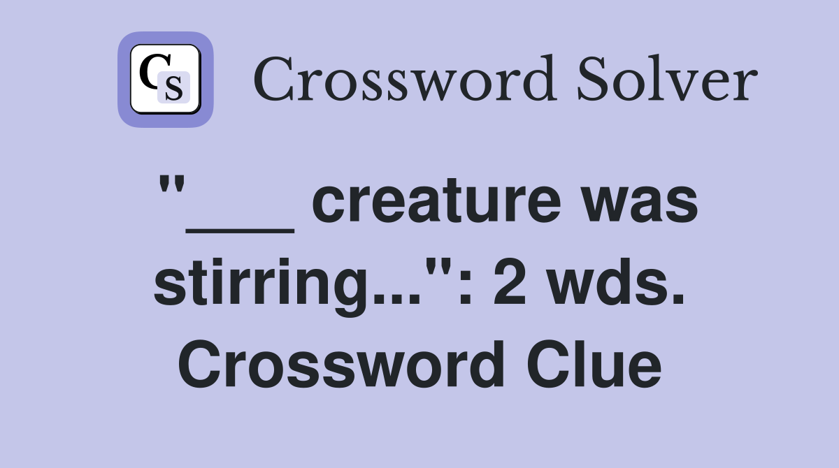 "___ creature was stirring...": 2 wds. Crossword Clue