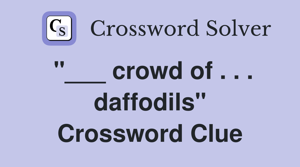 "___ crowd of . . . daffodils" Crossword Clue
