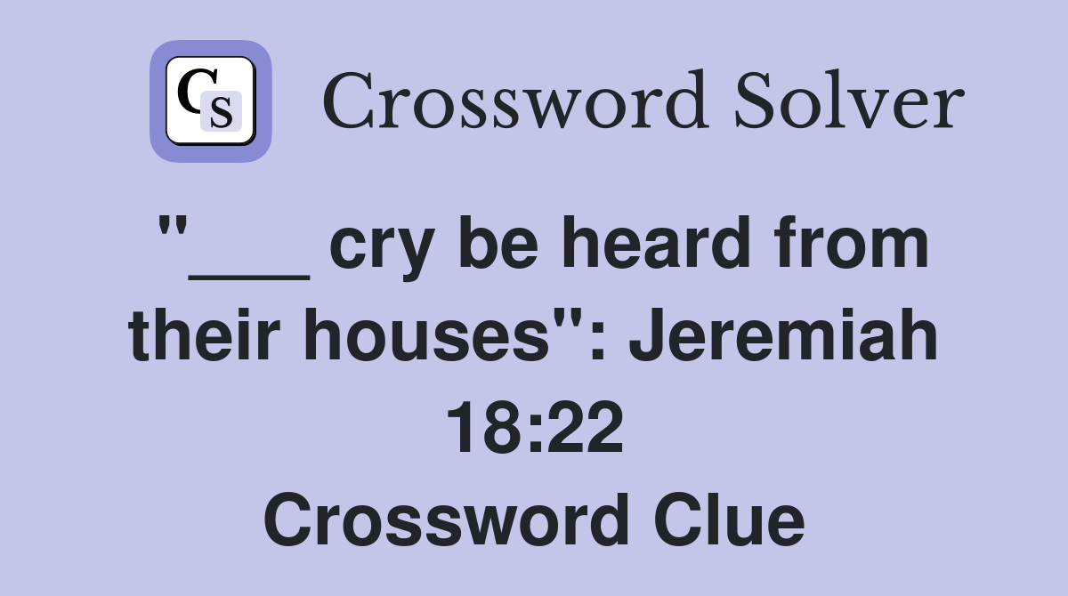 "___ cry be heard from their houses": Jeremiah 18:22 Crossword Clue