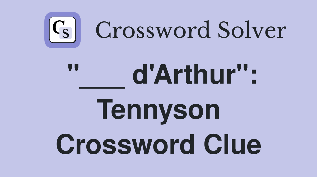 "___ d'Arthur": Tennyson Crossword Clue