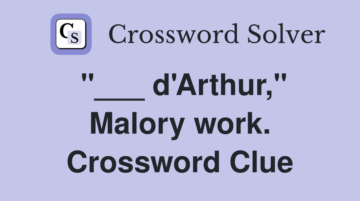 "___ d'Arthur," Malory work. Crossword Clue