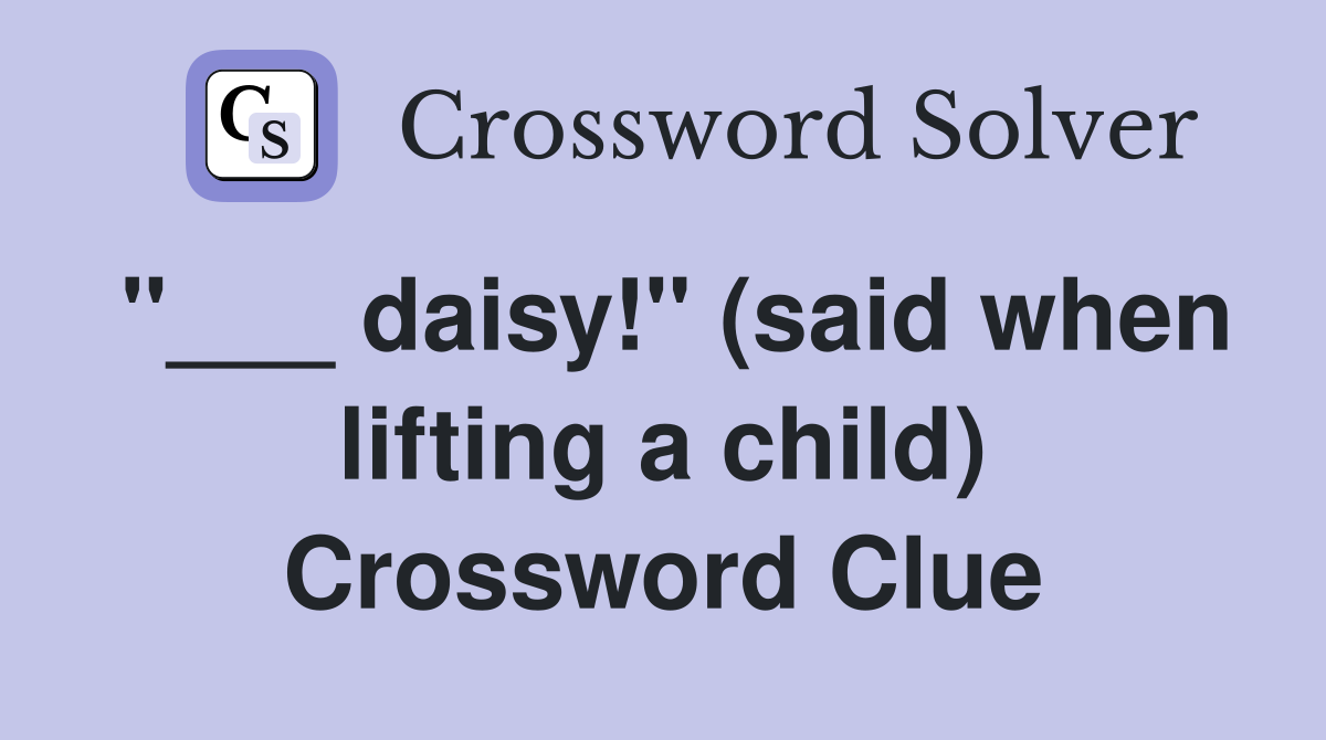 "___ daisy!" (said when lifting a child) Crossword Clue