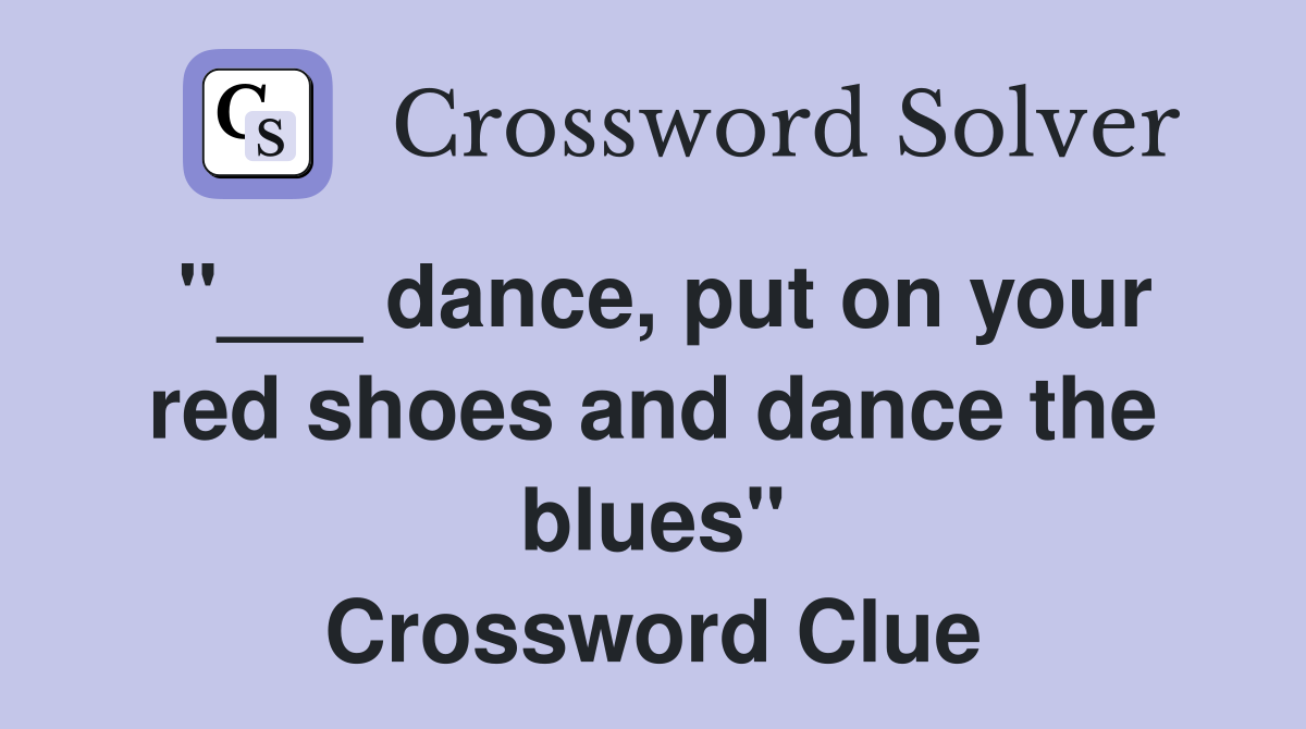 "___ dance, put on your red shoes and dance the blues" Crossword Clue