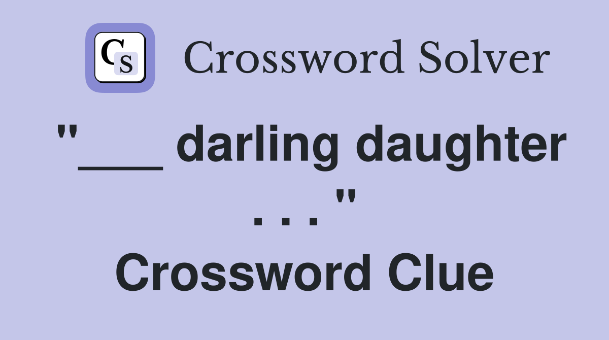 "___ darling daughter . . . " Crossword Clue
