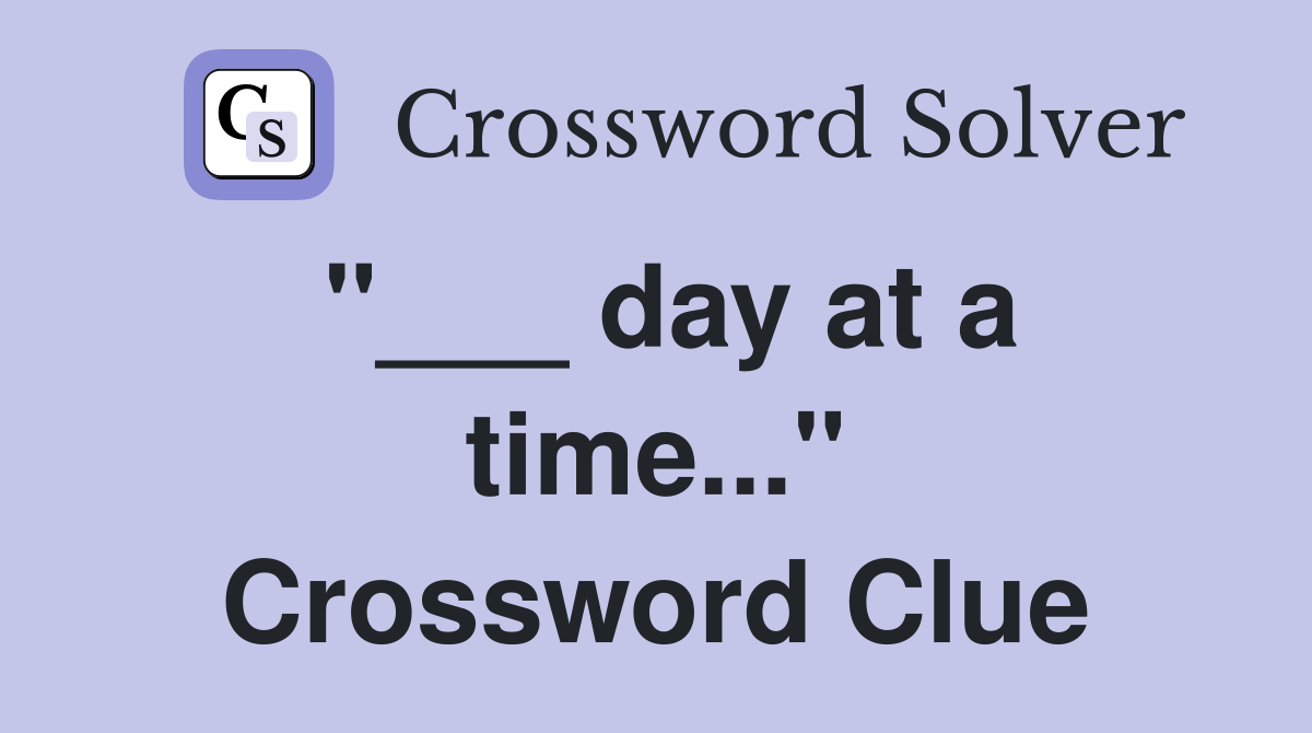 "___ day at a time..." Crossword Clue