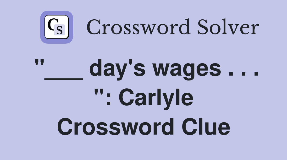 "___ day's wages . . . ": Carlyle Crossword Clue