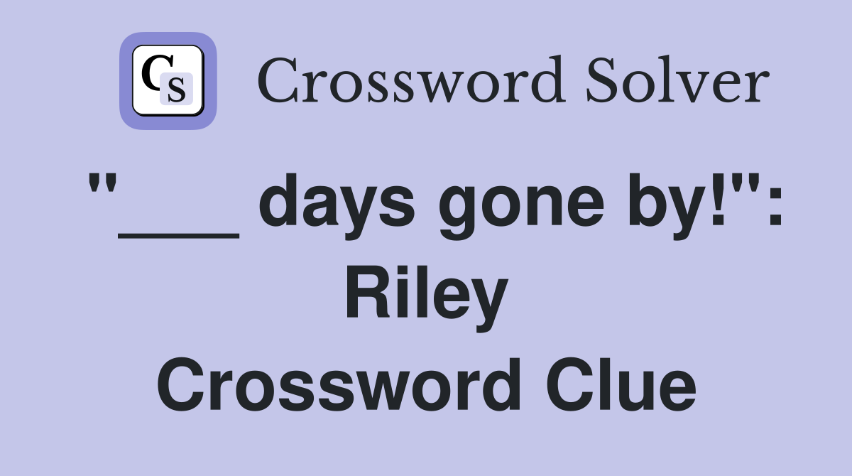 "___ days gone by!": Riley Crossword Clue