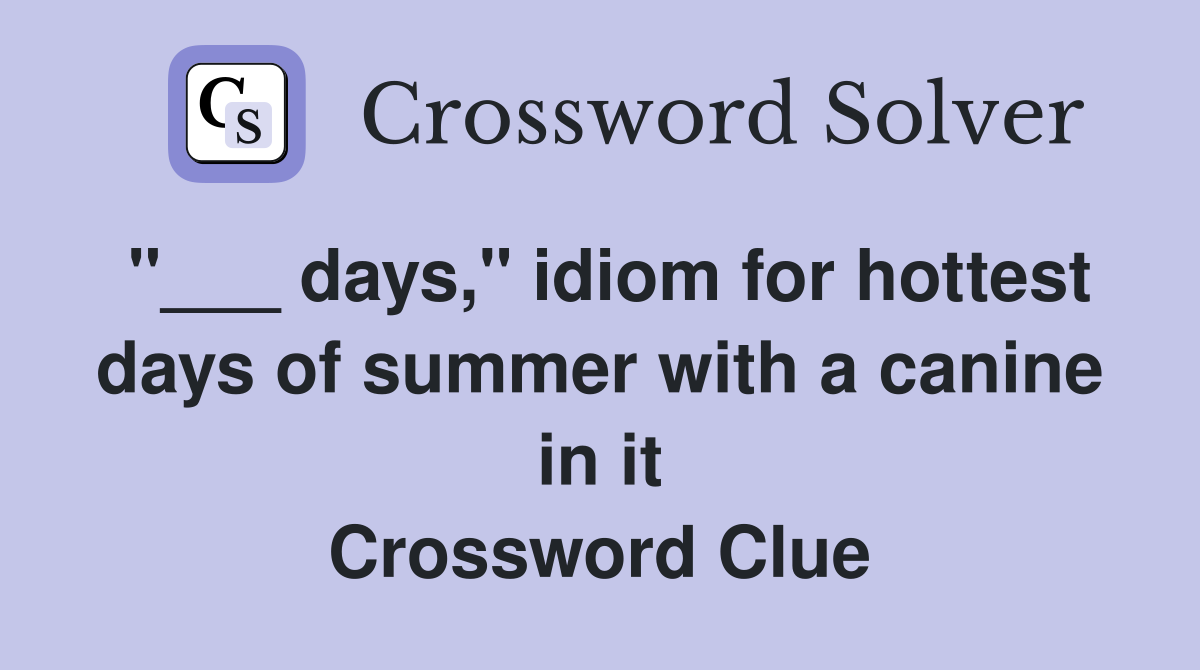 "___ days," idiom for hottest days of summer with a canine in it Crossword Clue