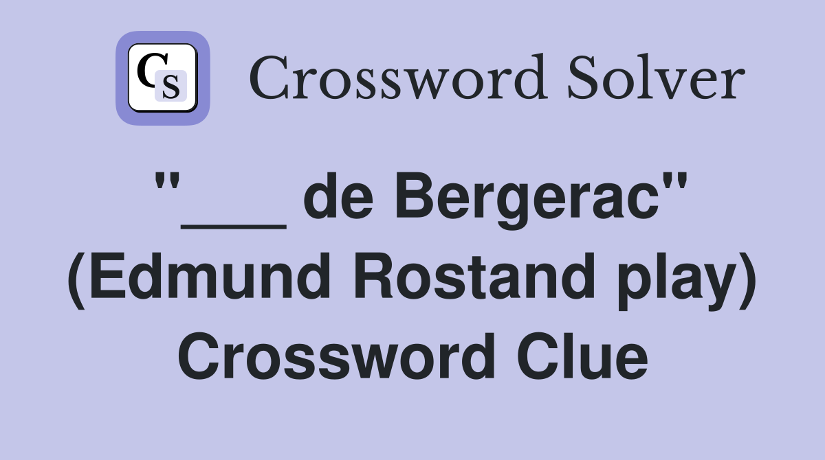 "___ de Bergerac" (Edmund Rostand play) Crossword Clue