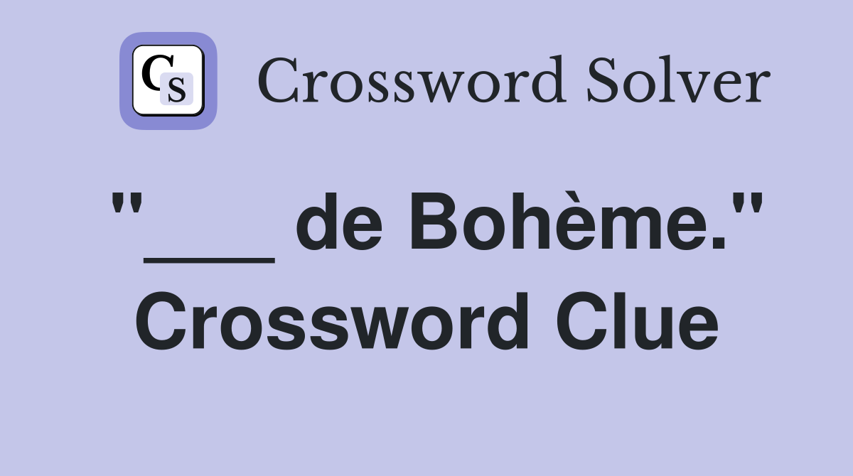 "___ de Bohème." Crossword Clue