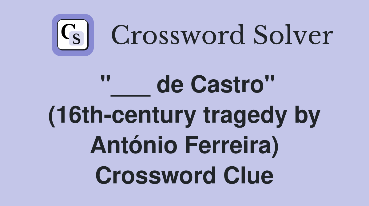 "___ de Castro" (16th-century tragedy by António Ferreira) Crossword Clue