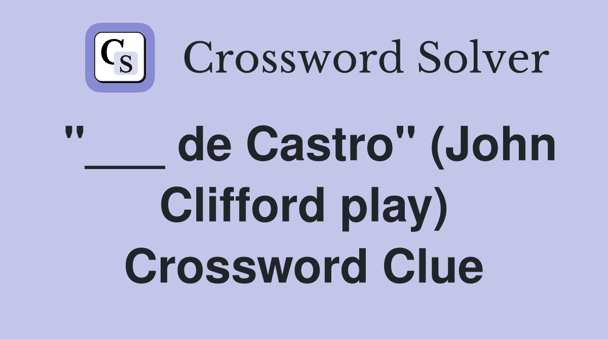 "___ de Castro" (John Clifford play) Crossword Clue