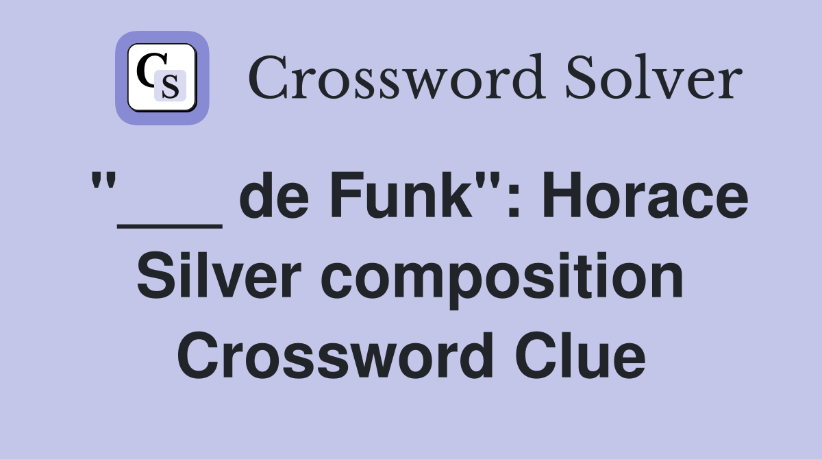 "___ de Funk": Horace Silver composition Crossword Clue