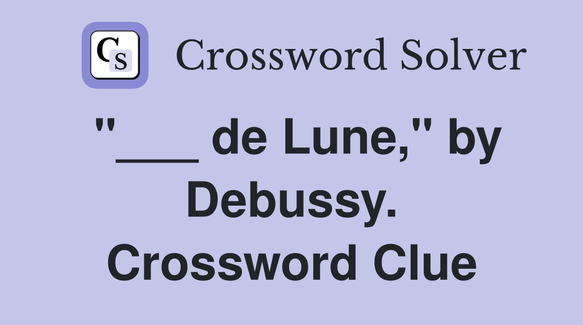 "___ de Lune," by Debussy. Crossword Clue