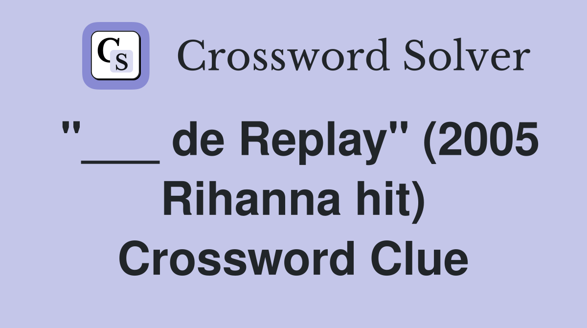 "___ de Replay" (2005 Rihanna hit) Crossword Clue