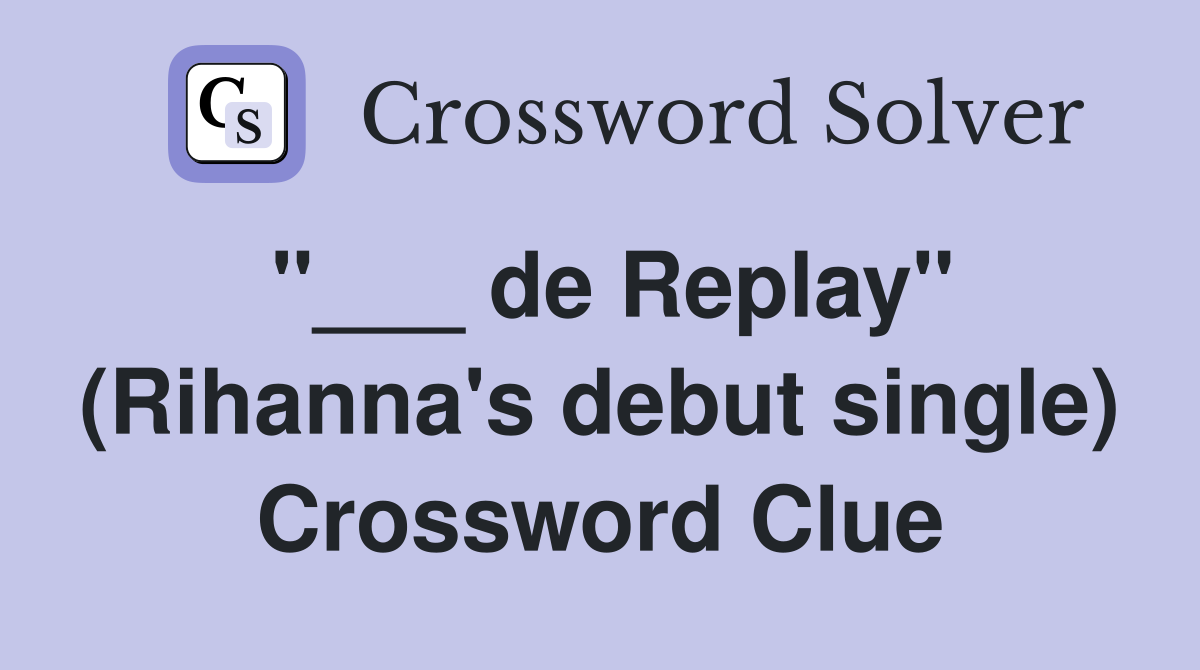 "___ de Replay" (Rihanna's debut single) Crossword Clue