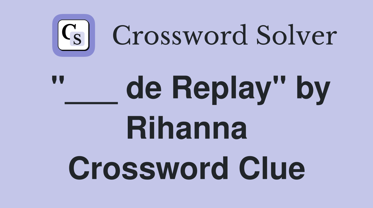 "___ de Replay" by Rihanna Crossword Clue