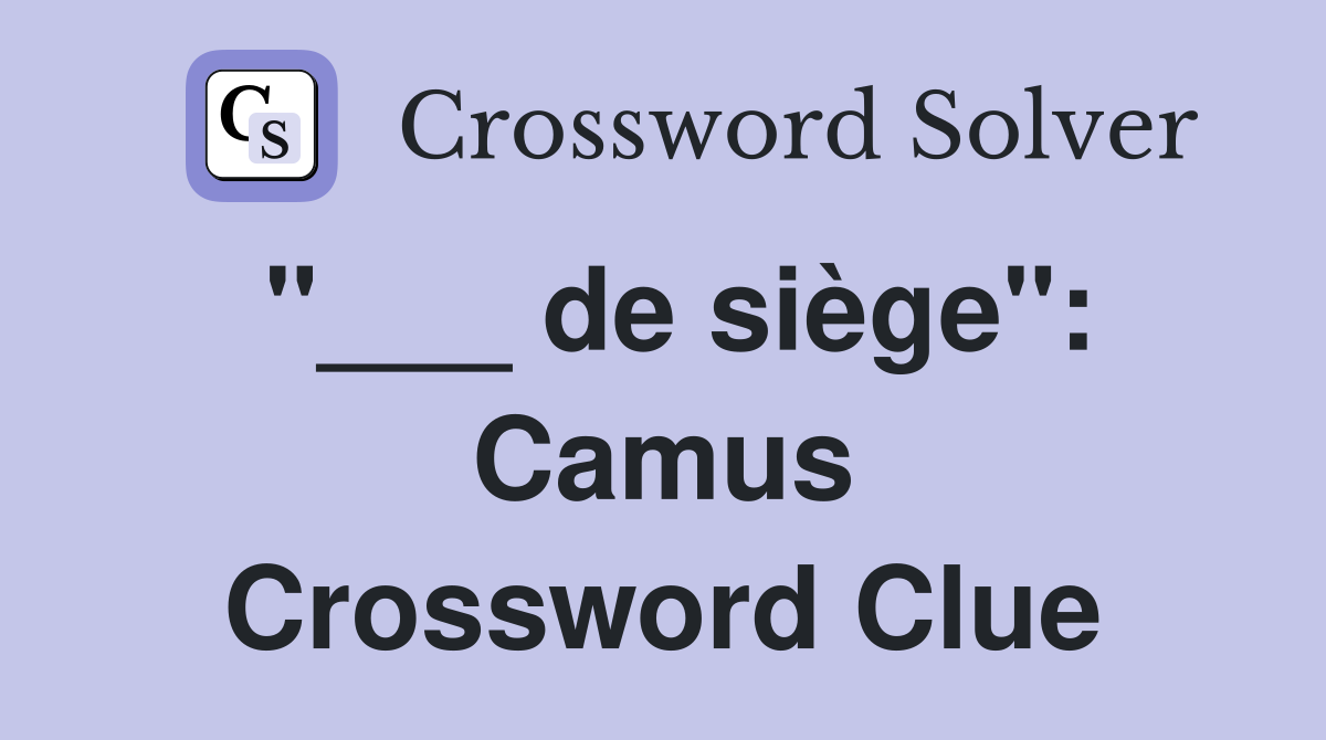 "___ de siège": Camus Crossword Clue