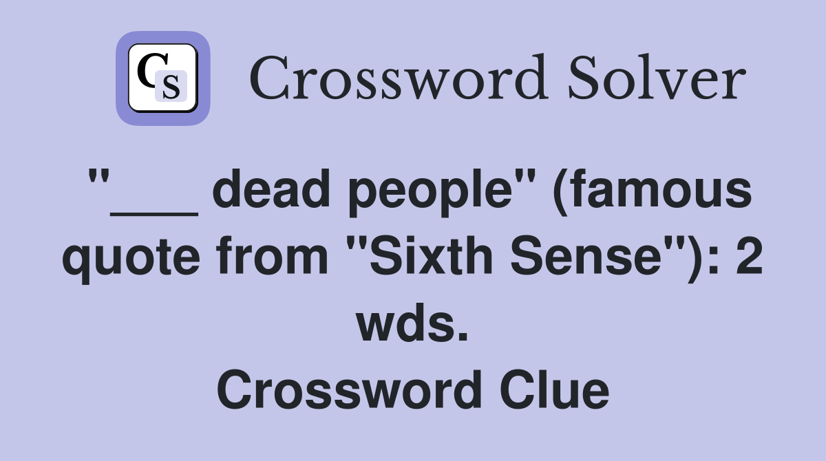 "___ dead people" (famous quote from "Sixth Sense"): 2 wds. Crossword Clue