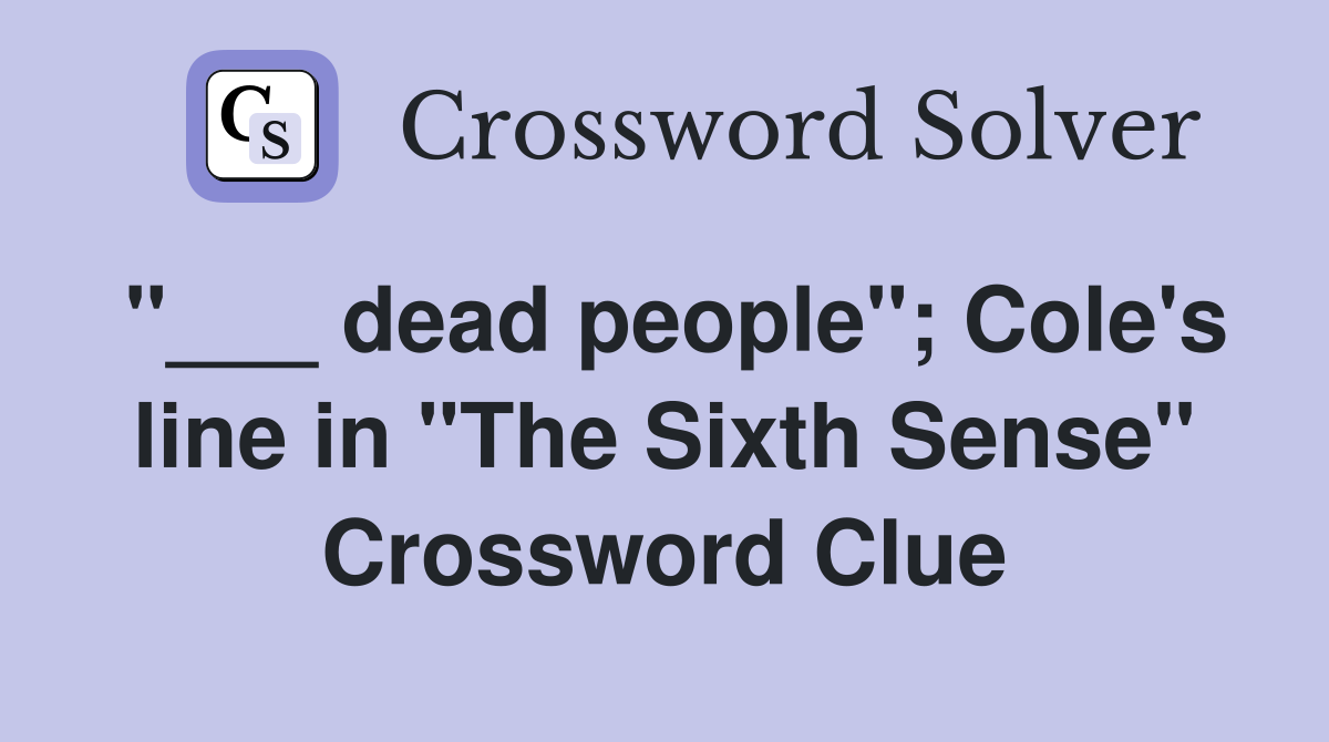 "___ dead people"; Cole's line in "The Sixth Sense" Crossword Clue