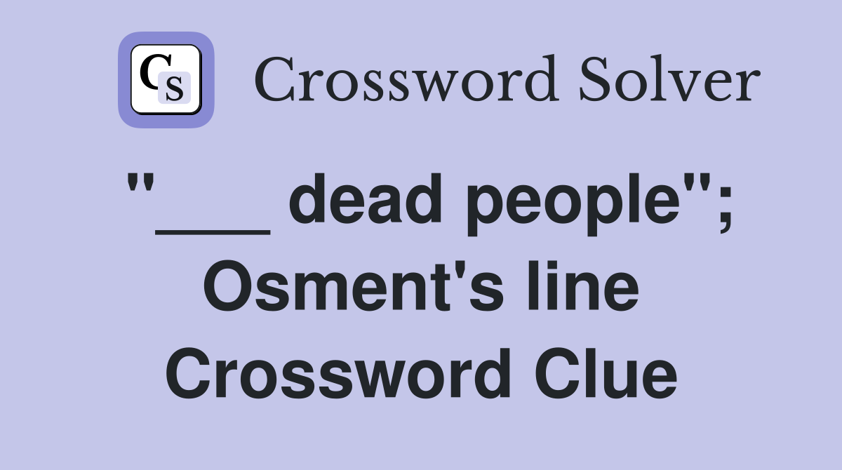 "___ dead people"; Osment's line Crossword Clue