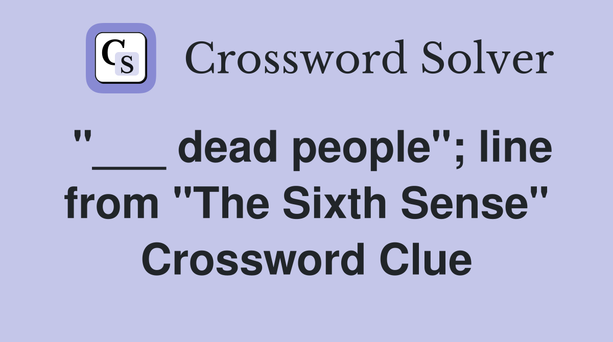 "___ dead people"; line from "The Sixth Sense" Crossword Clue