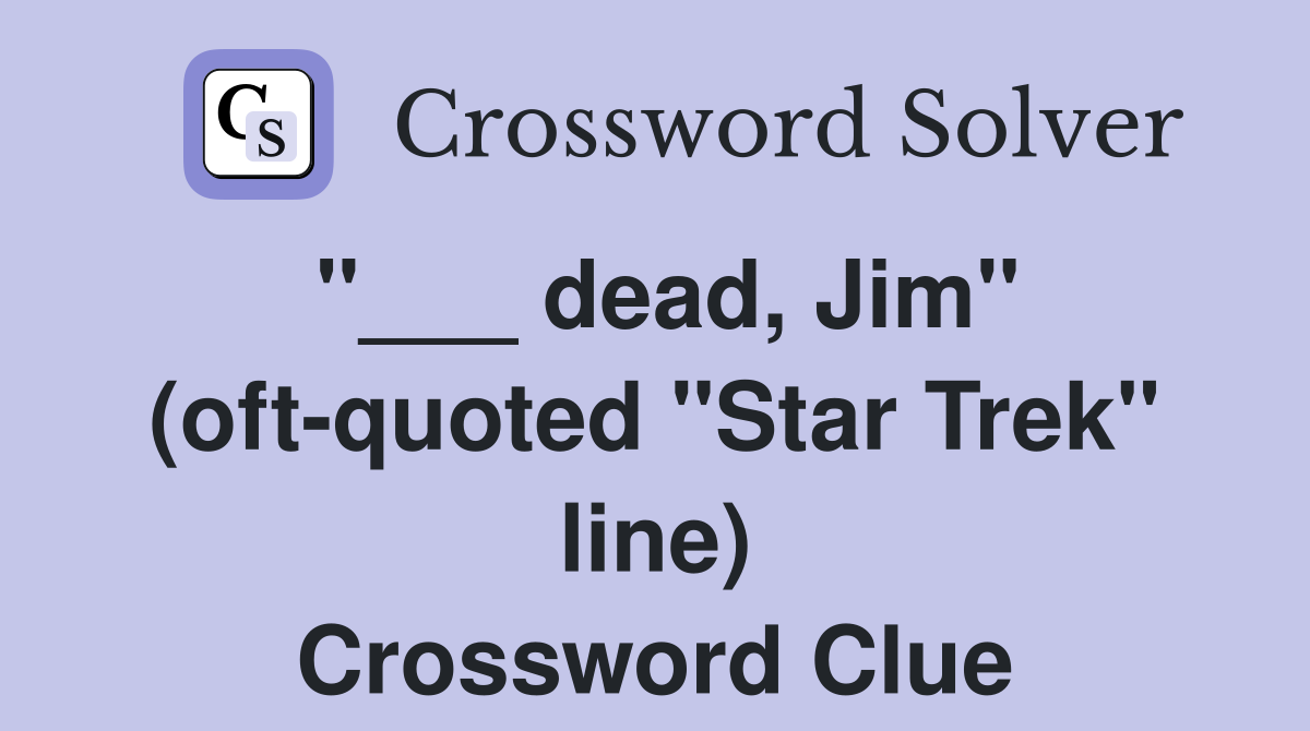 "___ dead, Jim" (oft-quoted "Star Trek" line) Crossword Clue