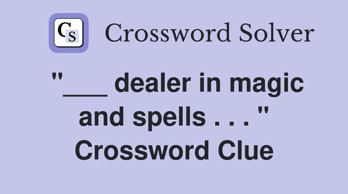 "___ dealer in magic and spells . . . " Crossword Clue