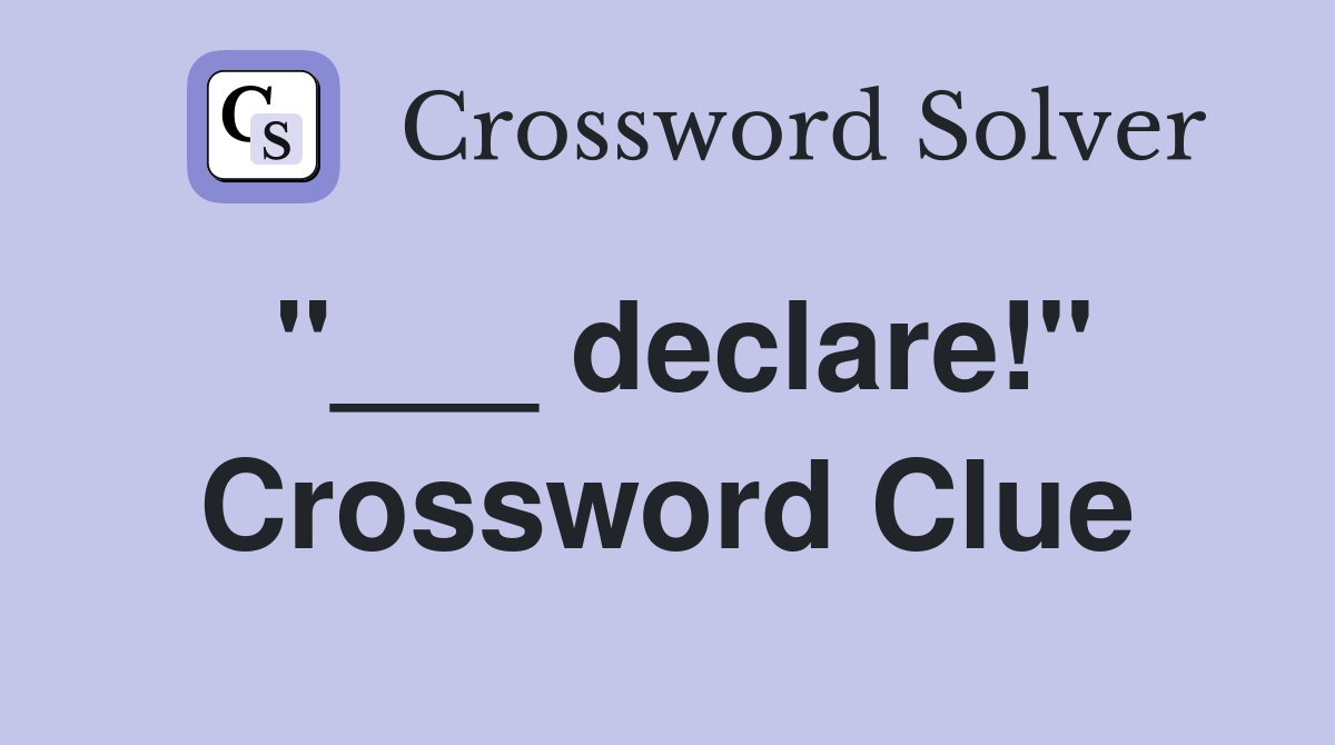 "___ declare!" Crossword Clue