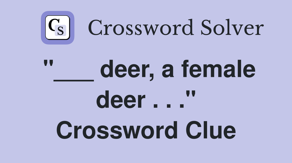 "___ deer, a female deer . . ." Crossword Clue