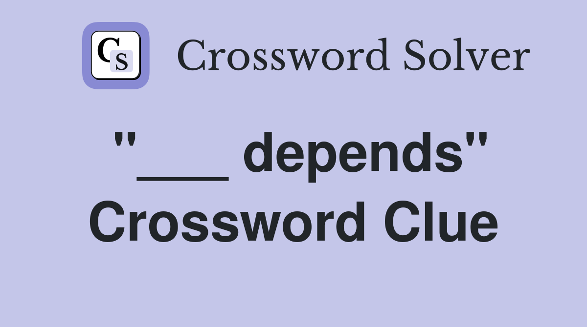 "___ depends" Crossword Clue